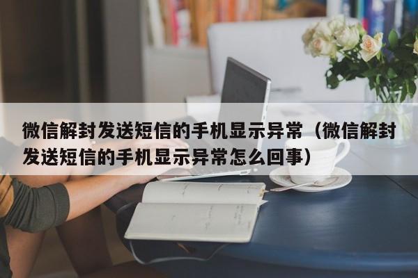 预加保号-微信解封发送短信的手机显示异常（微信解封发送短信的手机显示异常怎么回事）(1)