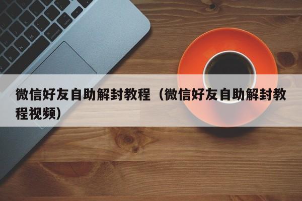 预加保号-微信好友自助解封教程（微信好友自助解封教程视频）(1)