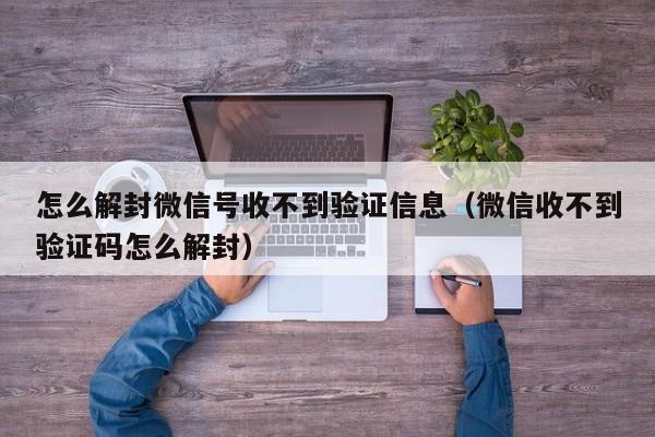 预加保号-怎么解封微信号收不到验证信息（微信收不到验证码怎么解封）(1)