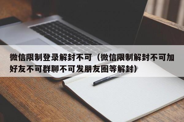 预加保号-微信限制登录解封不可（微信限制解封不可加好友不可群聊不可发朋友圈等解封）(1)