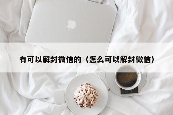 微信注册-有可以解封微信的（怎么可以解封微信）(1)