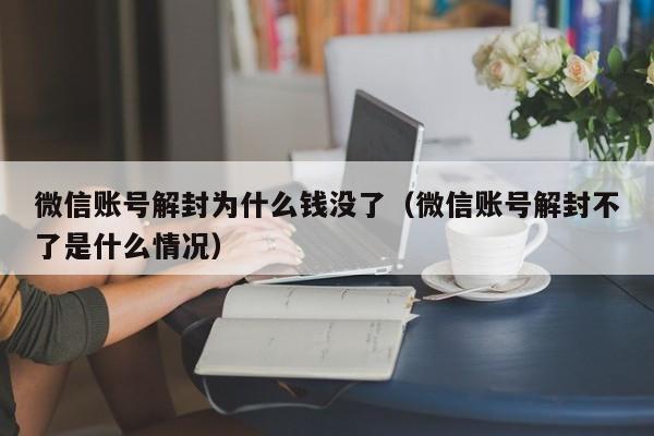 微信封号-微信账号解封为什么钱没了（微信账号解封不了是什么情况）(1)