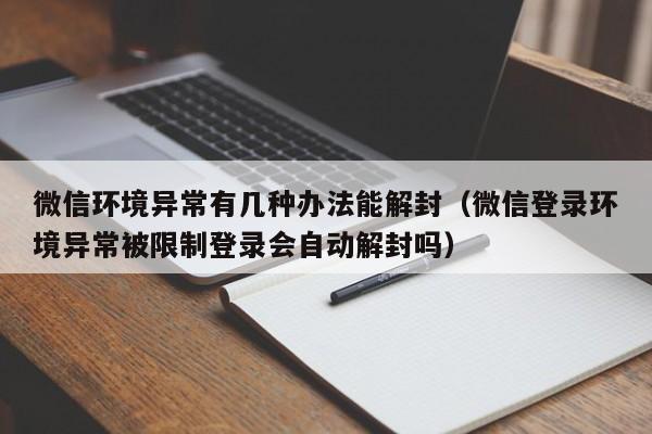 微信注册-微信环境异常有几种办法能解封（微信登录环境异常被限制登录会自动解封吗）(1)