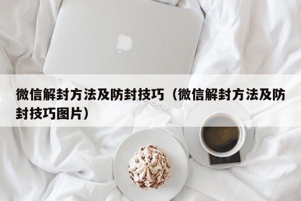 微信辅助-微信解封方法及防封技巧（微信解封方法及防封技巧图片）(1)