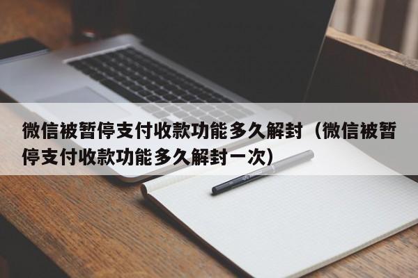 微信注册-微信被暂停支付收款功能多久解封（微信被暂停支付收款功能多久解封一次）(1)