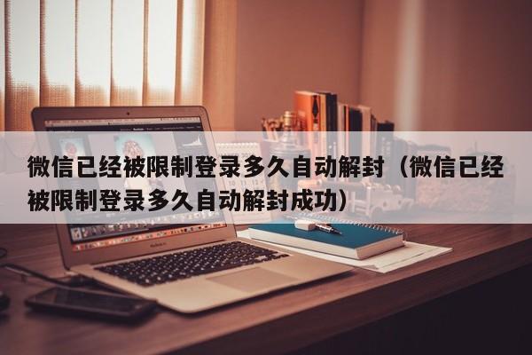 预加保号-微信已经被限制登录多久自动解封（微信已经被限制登录多久自动解封成功）(1)