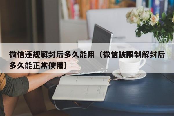 预加保号-微信违规解封后多久能用（微信被限制解封后多久能正常使用）(1)