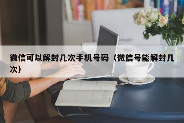 微信注册-微信可以解封几次手机号码（微信号能解封几次）(1)