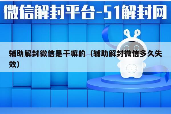 微信解封-辅助解封微信是干嘛的（辅助解封微信多久失效）(1)