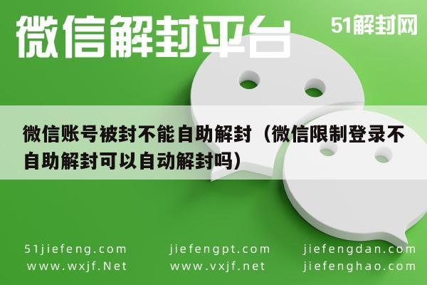 微信解封-微信账号被封不能自助解封（微信限制登录不自助解封可以自动解封吗）(1)