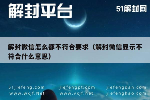 微信解封-解封微信怎么都不符合要求（解封微信显示不符合什么意思）(1)