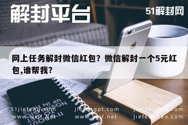 微信封号-网上任务解封微信红包？微信解封一个5元红包,谁帮我？(1)