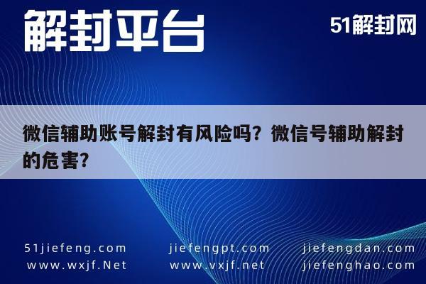 微信辅助-微信辅助账号解封有风险吗？微信号辅助解封的危害？(1)