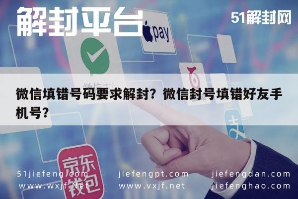 微信辅助-微信填错号码要求解封？微信封号填错好友手机号？(1)