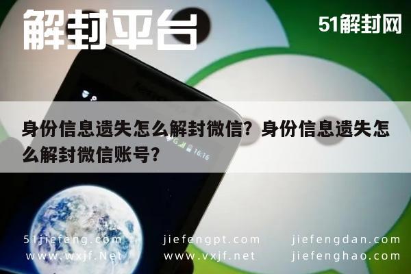 微信封号-身份信息遗失怎么解封微信？身份信息遗失怎么解封微信账号？(1)