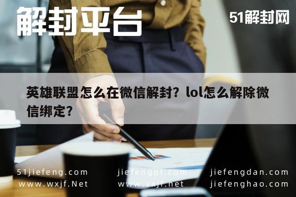 预加保号-英雄联盟怎么在微信解封？lol怎么解除微信绑定？(1)