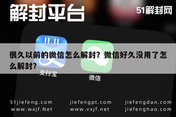 微信辅助-很久以前的微信怎么解封？微信好久没用了怎么解封？(1)