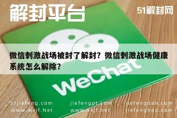 微信辅助-微信刺激战场被封了解封？微信刺激战场健康系统怎么解除？(1)