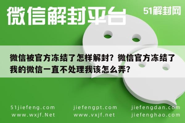 微信封号-微信被官方冻结了怎样解封？微信官方冻结了我的微信一直不处理我该怎么弄？(1)