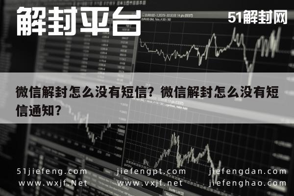 微信辅助-微信解封怎么没有短信？微信解封怎么没有短信通知？(1)