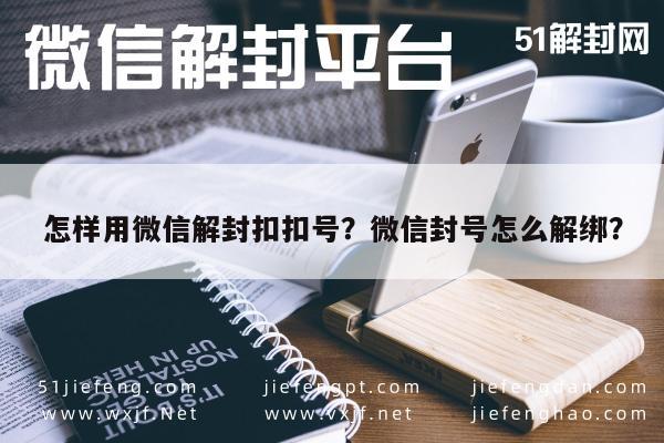 微信注册-怎样用微信解封扣扣号？微信封号怎么解绑？(1)