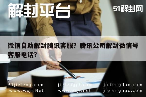 微信注册-微信自助解封腾讯客服？腾讯公司解封微信号客服电话？(1)