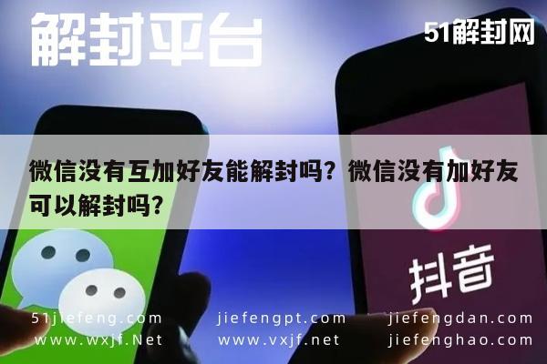 微信注册-微信没有互加好友能解封吗？微信没有加好友可以解封吗？(1)