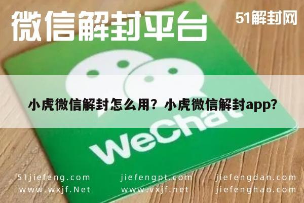 微信辅助-小虎微信解封怎么用？小虎微信解封app？(1)