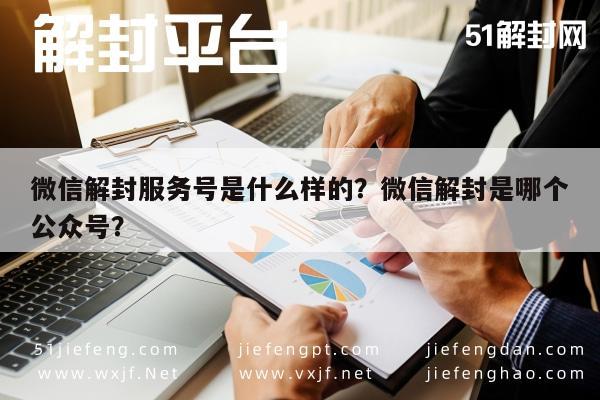 微信解封-微信解封服务号是什么样的？微信解封是哪个公众号？(1)