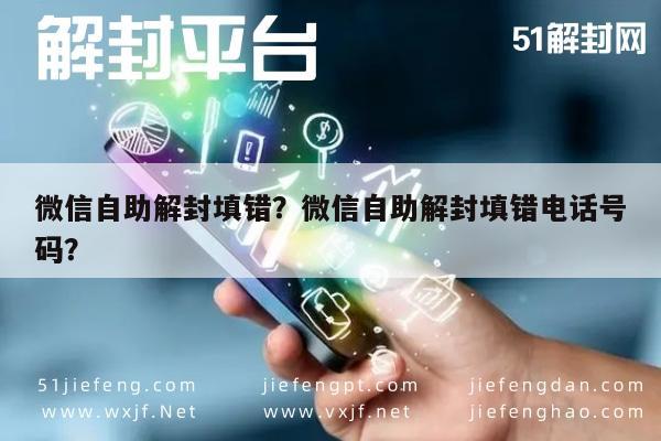 微信辅助-微信自助解封填错？微信自助解封填错电话号码？(1)