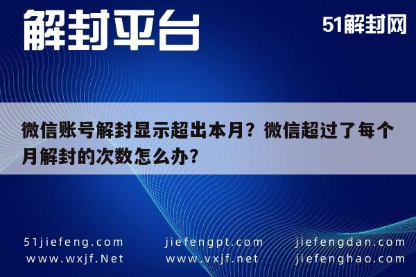 微信封号-微信账号解封显示超出本月？微信超过了每个月解封的次数怎么办？(1)