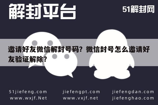 微信辅助-邀请好友微信解封号码？微信封号怎么邀请好友验证解除？(1)