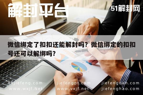 预加保号-微信绑定了扣扣还能解封吗？微信绑定的扣扣号还可以解绑吗？(1)