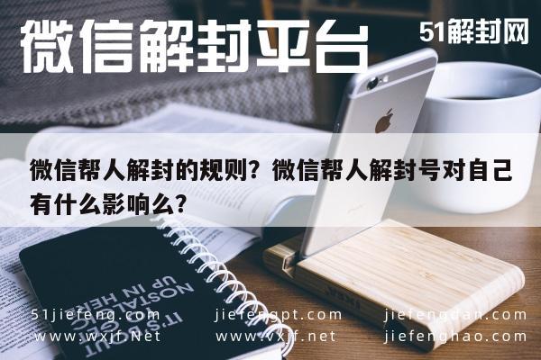 微信解封-微信帮人解封的规则？微信帮人解封号对自己有什么影响么？(1)