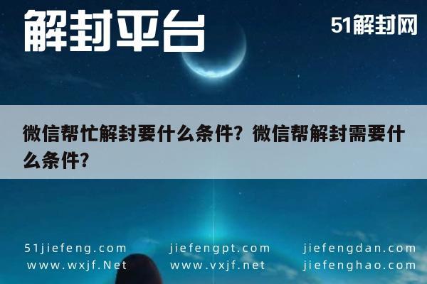 微信注册-微信帮忙解封要什么条件？微信帮解封需要什么条件？(1)