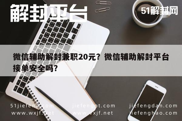 微信注册-微信辅助解封兼职20元？微信辅助解封平台接单安全吗？(1)