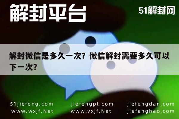 预加保号-解封微信是多久一次？微信解封需要多久可以下一次？(1)