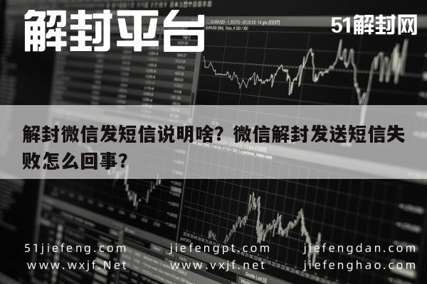 微信辅助-解封微信发短信说明啥？微信解封发送短信失败怎么回事？(1)