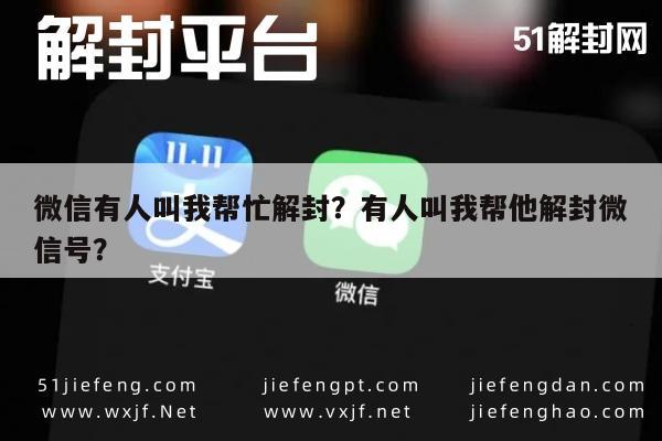 微信辅助-微信有人叫我帮忙解封？有人叫我帮他解封微信号？(1)