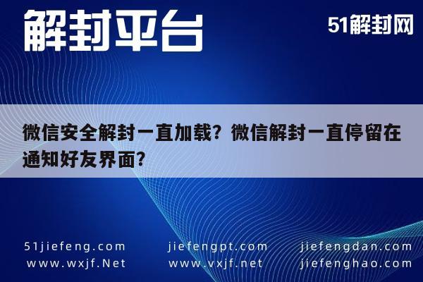 预加保号-微信安全解封一直加载？微信解封一直停留在通知好友界面？(1)