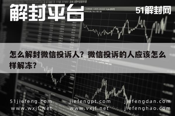 微信封号-怎么解封微信投诉人？微信投诉的人应该怎么样解冻？(1)