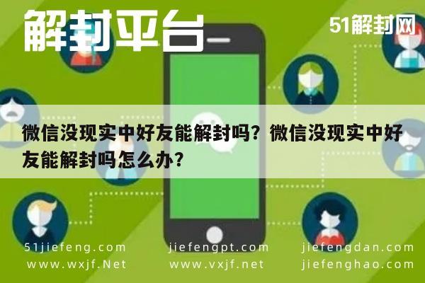 微信封号-微信没现实中好友能解封吗？微信没现实中好友能解封吗怎么办？(1)