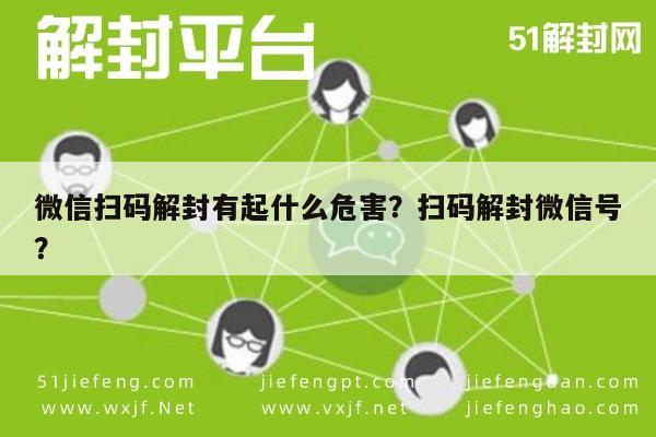 微信辅助-微信扫码解封有起什么危害？扫码解封微信号？(1)