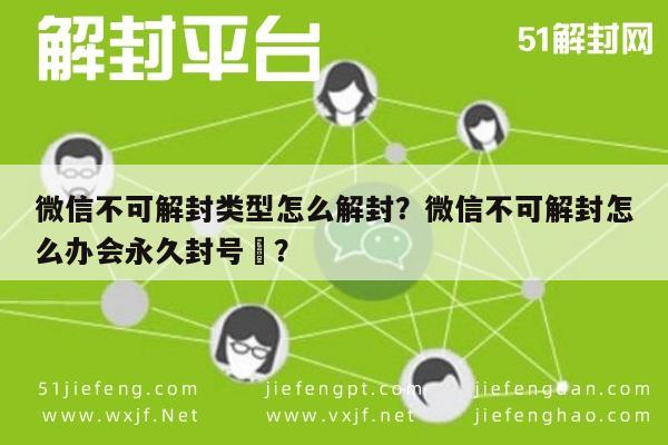 微信辅助-微信不可解封类型怎么解封？微信不可解封怎么办会永久封号嚒？(1)