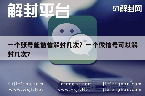 微信封号-一个账号能微信解封几次？一个微信号可以解封几次？(1)