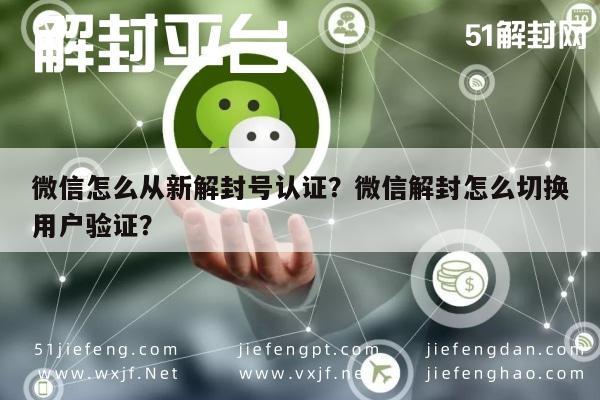 微信封号-微信怎么从新解封号认证？微信解封怎么切换用户验证？(1)