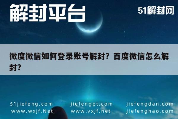 微信解封-微度微信如何登录账号解封？百度微信怎么解封？(1)