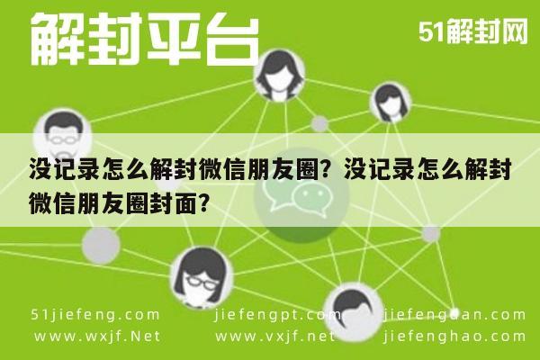 微信封号-没记录怎么解封微信朋友圈？没记录怎么解封微信朋友圈封面？(1)