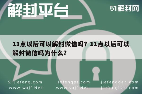 微信解封-11点以后可以解封微信吗？11点以后可以解封微信吗为什么？(1)