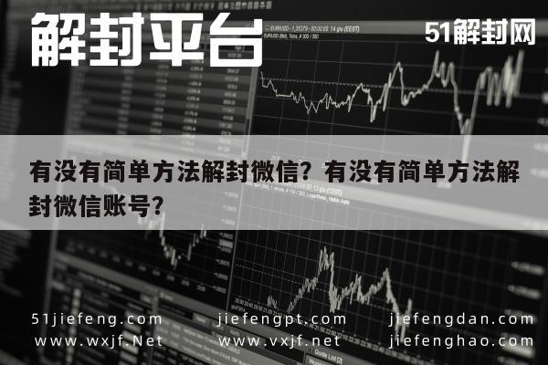 微信注册-有没有简单方法解封微信？有没有简单方法解封微信账号？(1)